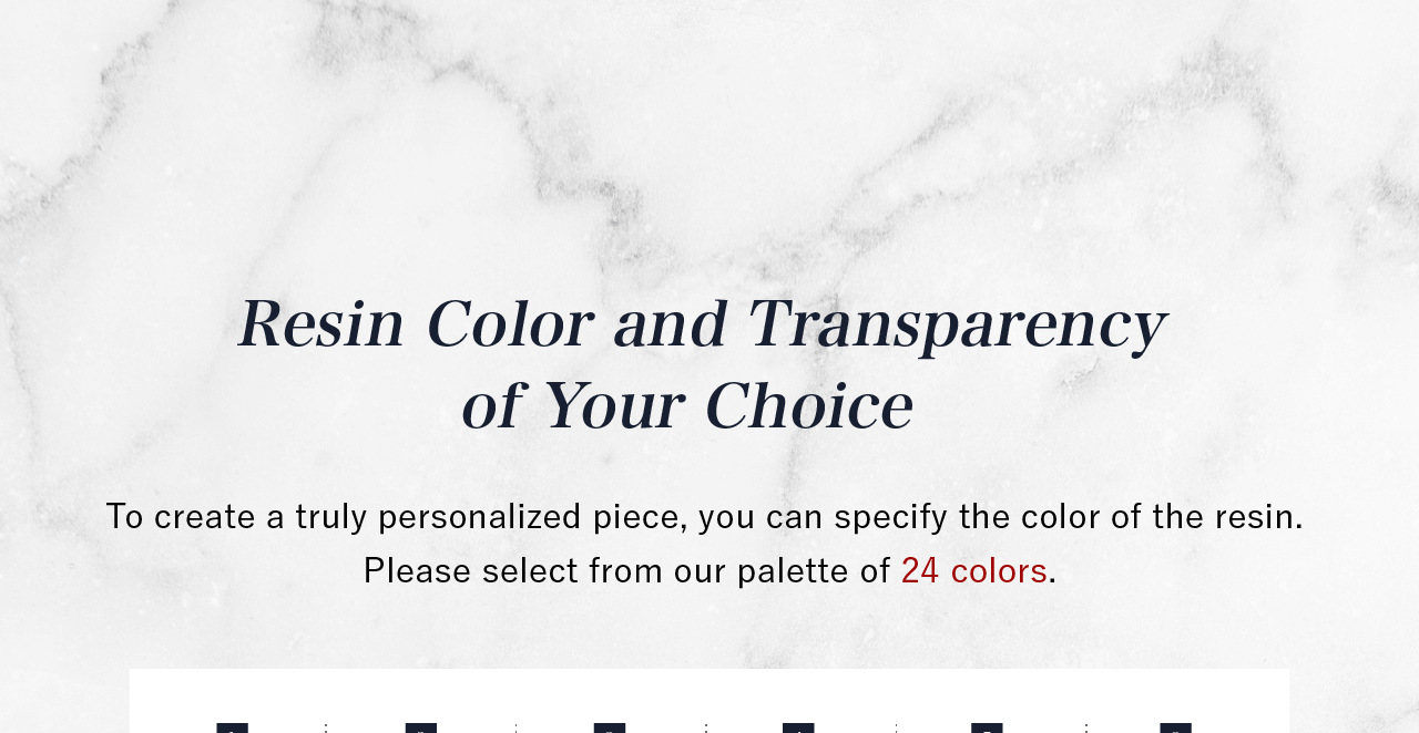 Resin Color and Transparency of Your Choice