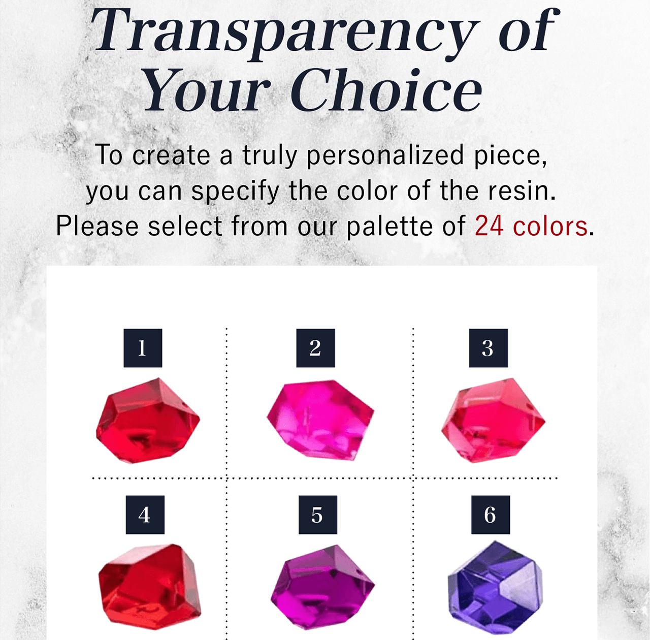 Resin Color and Transparency of Your Choice