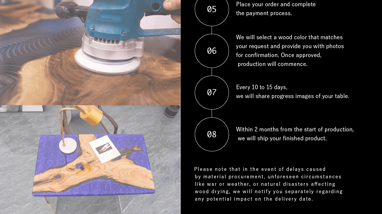 Please note that in the event of delays caused by material procurement, unforeseen circumstances like war or weather, or natural disasters affecting wood drying, we will notify you separately regarding any potential impact on the delivery date.
